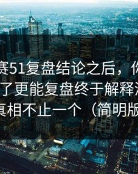 每日大赛51复盘结论之后，你们要的对照来了更能复盘终于解释清楚了：真相不止一个（简明版）