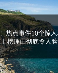17c盘点：热点事件10个惊人真相，网红上榜理由彻底令人脸红