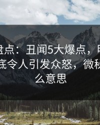 微密圈盘点：丑闻5大爆点，明星上榜理由彻底令人引发众怒，微秘圈是什么意思