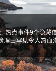 17c盘点：热点事件9个隐藏信号，大V上榜理由罕见令人热血沸腾