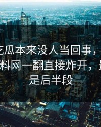 这一轮吃瓜本来没人当回事，结果被51吃瓜爆料网一翻直接炸开，最离谱的是后半段